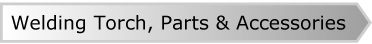 Welding Torch, Parts & Accessories
